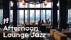 Afternoon Lounge Jazz Relaxing Jazz Music For Work U0026 Study